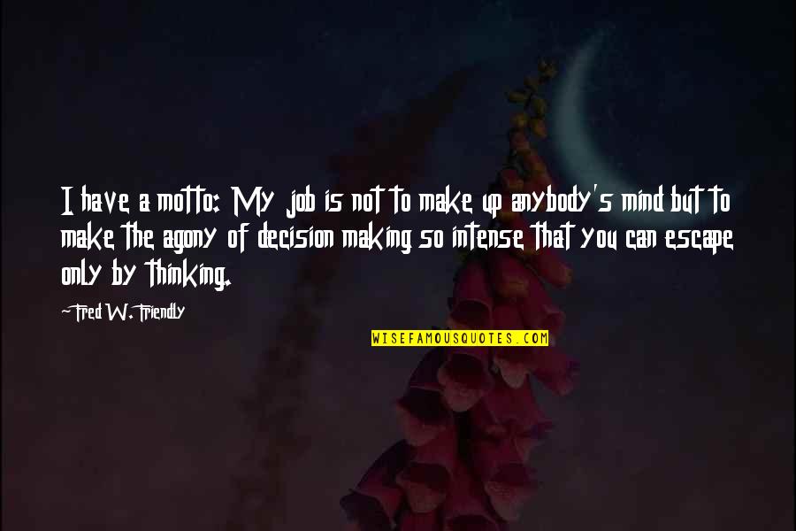 Making Up Your Own Mind Quotes By Fred W. Friendly: I have a motto: My job is not