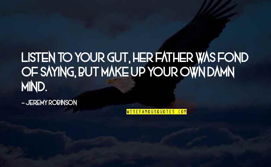 Making Up Your Own Mind Quotes By Jeremy Robinson: Listen to your gut, her father was fond