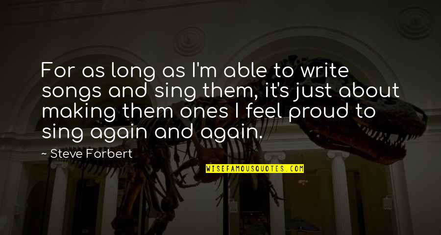 Making Us Proud Quotes By Steve Forbert: For as long as I'm able to write Making Us Proud Quotes By Steve Forbert: For as long as I'm able to write