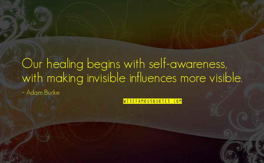 Making Visible The Invisible Quotes By Adam Burke: Our healing begins with self-awareness, with making invisible