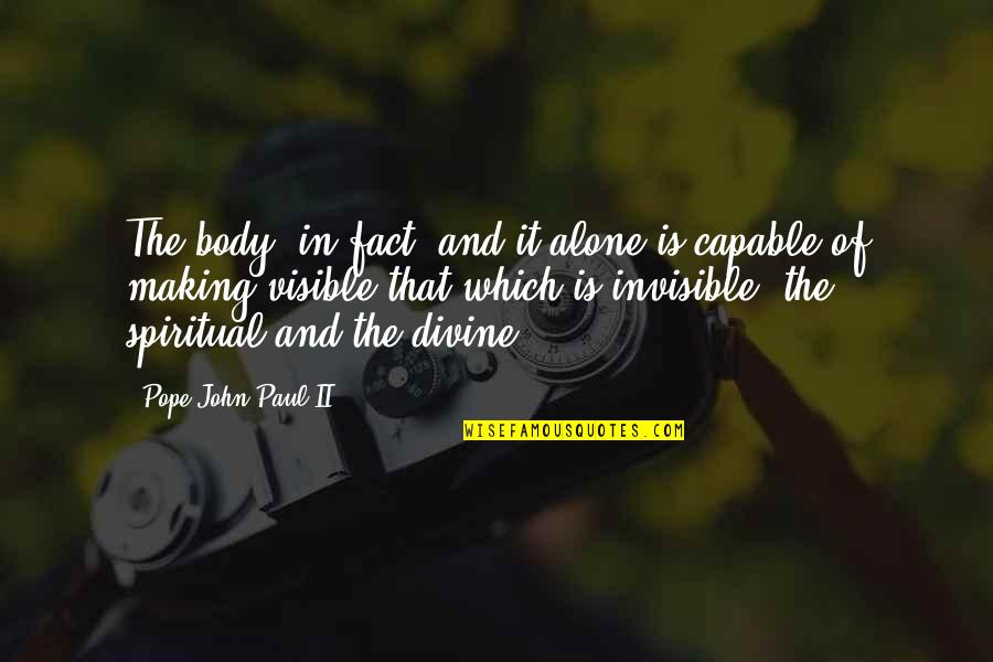 Making Visible The Invisible Quotes By Pope John Paul II: The body, in fact, and it alone is