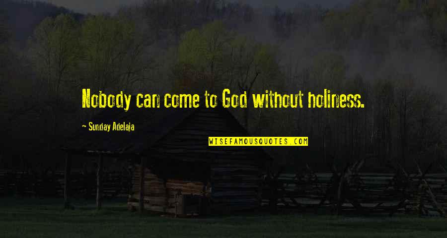 Making Waves Quotes By Sunday Adelaja: Nobody can come to God without holiness.