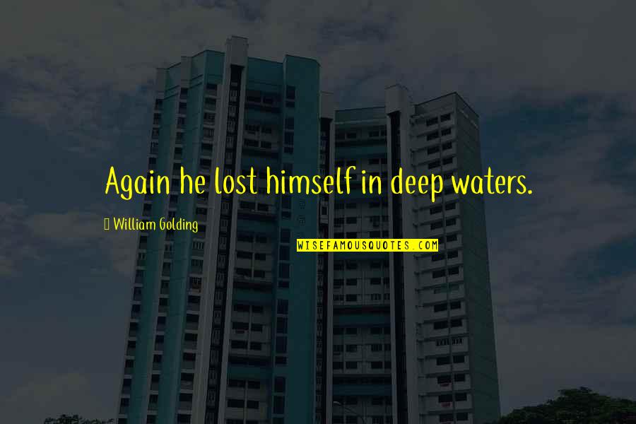 Making Wishes Come True Quotes By William Golding: Again he lost himself in deep waters. Making Wishes Come True Quotes By William Golding: Again he lost himself in deep waters.