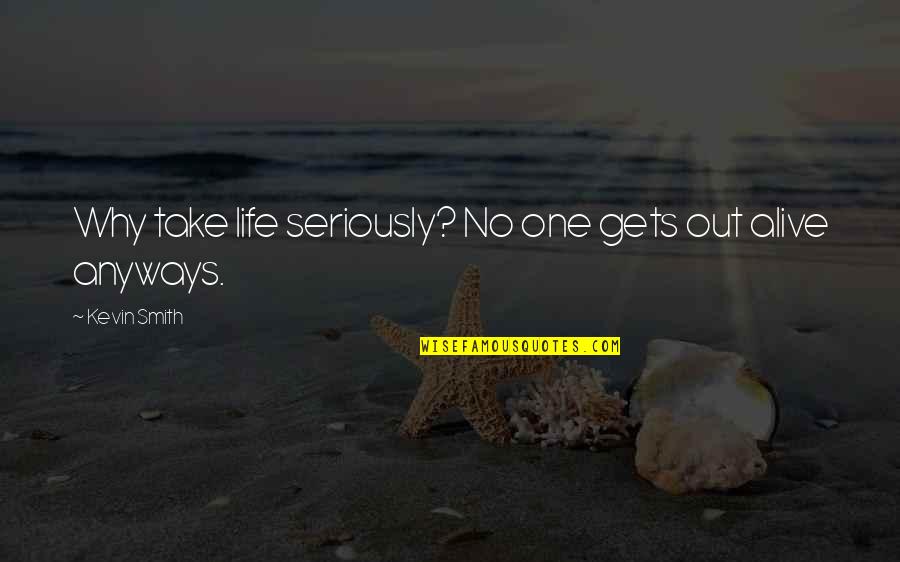 Making Wishes Quotes By Kevin Smith: Why take life seriously? No one gets out Making Wishes Quotes By Kevin Smith: Why take life seriously? No one gets out