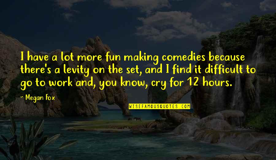 Making Work Fun Quotes By Megan Fox: I have a lot more fun making comedies