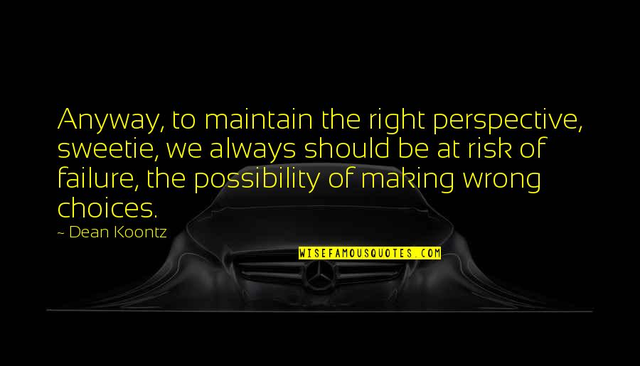 Making Wrong Choices Quotes By Dean Koontz: Anyway, to maintain the right perspective, sweetie, we