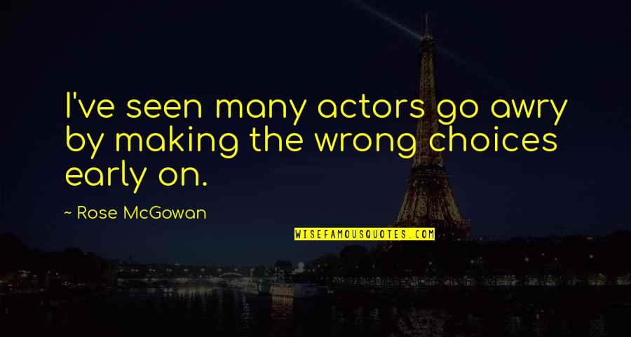 Making Wrong Choices Quotes By Rose McGowan: I've seen many actors go awry by making