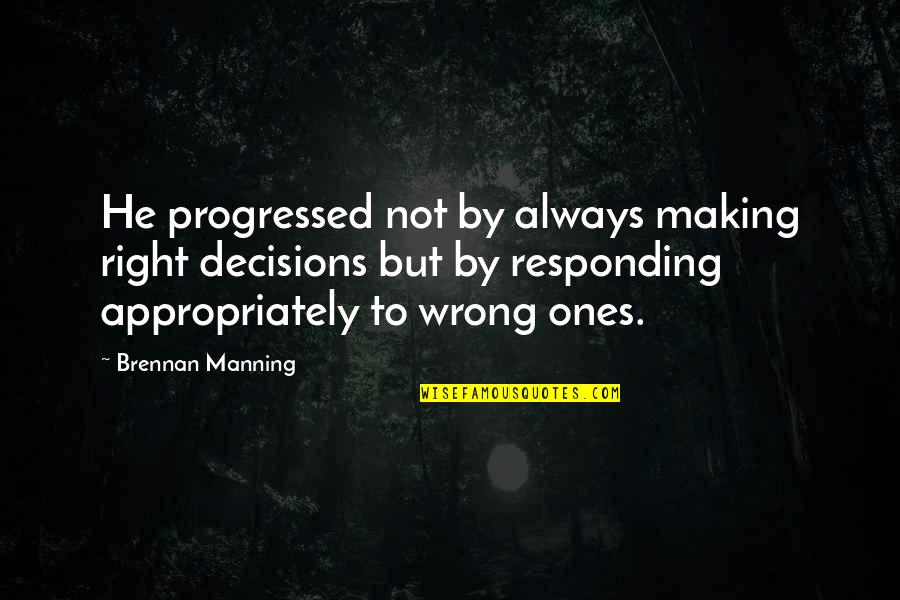 Making Wrong Decisions Quotes By Brennan Manning: He progressed not by always making right decisions