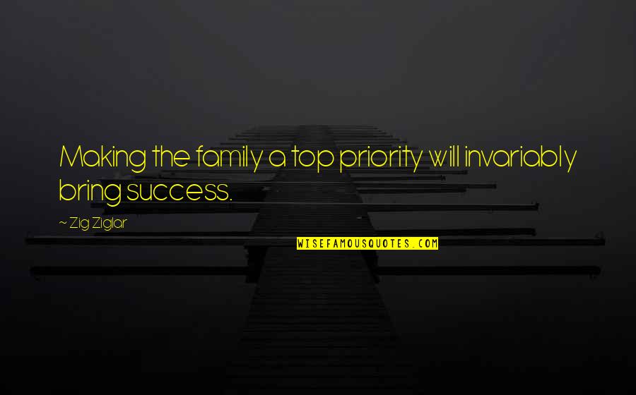 Making You A Priority Quotes By Zig Ziglar: Making the family a top priority will invariably