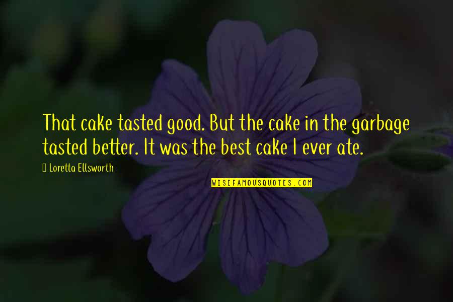 Making You Feel Alone Quotes By Loretta Ellsworth: That cake tasted good. But the cake in
