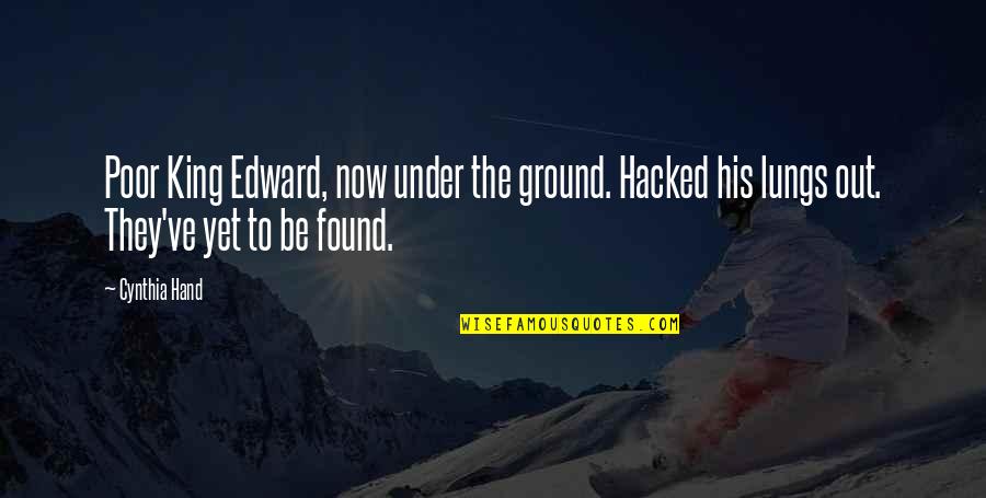 Making You Feel Better Quotes By Cynthia Hand: Poor King Edward, now under the ground. Hacked