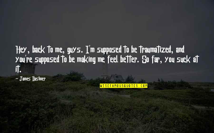 Making You Feel Better Quotes By James Dashner: Hey, back to me, guys. I'm supposed to