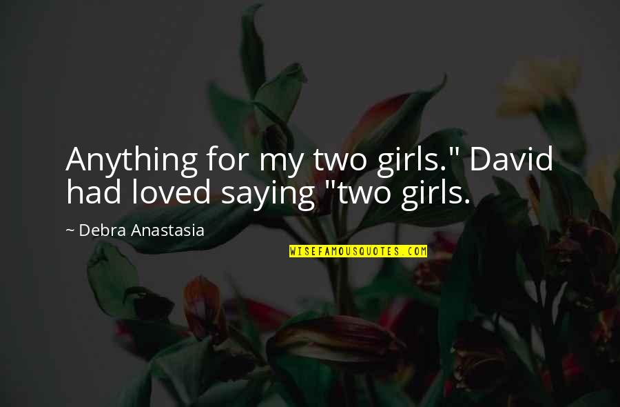 Making You Realize Quotes By Debra Anastasia: Anything for my two girls." David had loved