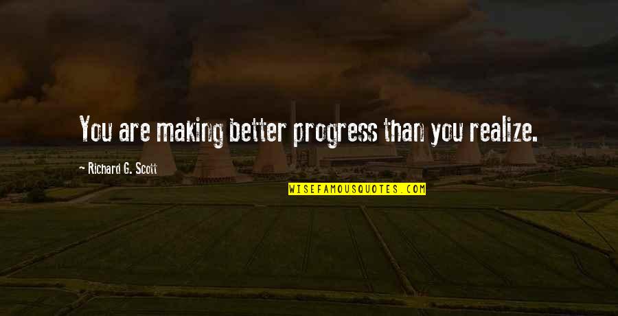 Making You Realize Quotes By Richard G. Scott: You are making better progress than you realize.