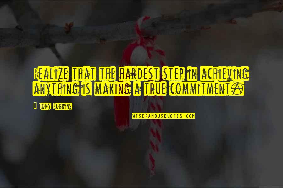 Making You Realize Quotes By Tony Robbins: Realize that the hardest step in achieving anything