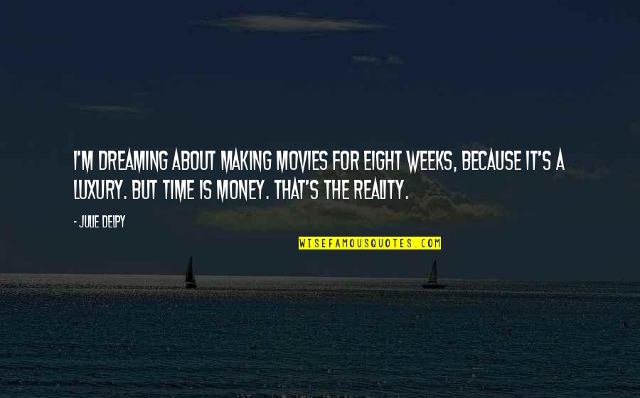 Making Your Dream A Reality Quotes By Julie Delpy: I'm dreaming about making movies for eight weeks,