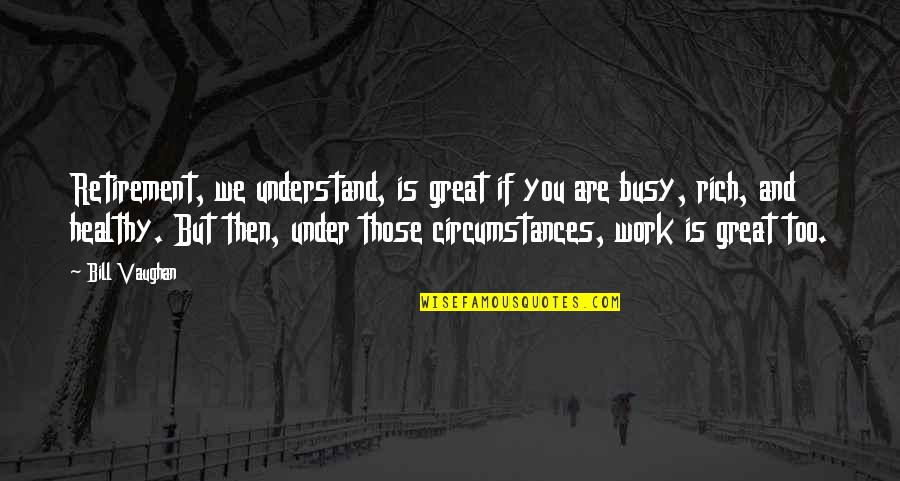 Making Your Dream Come True Quotes By Bill Vaughan: Retirement, we understand, is great if you are Making Your Dream Come True Quotes By Bill Vaughan: Retirement, we understand, is great if you are