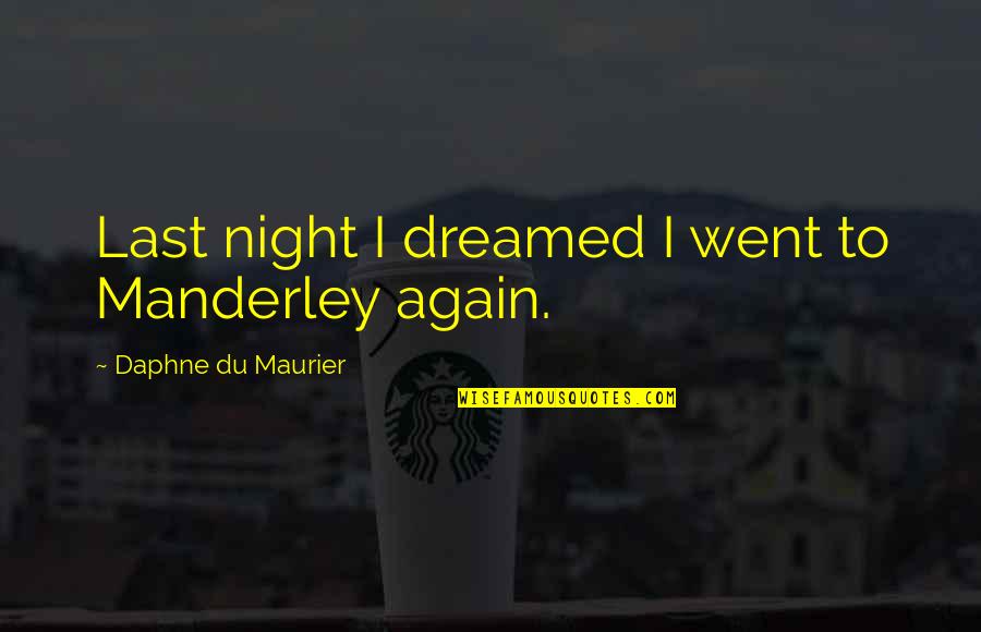 Making Your Dream Come True Quotes By Daphne Du Maurier: Last night I dreamed I went to Manderley