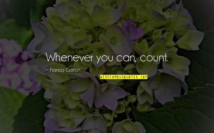 Making Your Dream Come True Quotes By Francis Galton: Whenever you can, count.