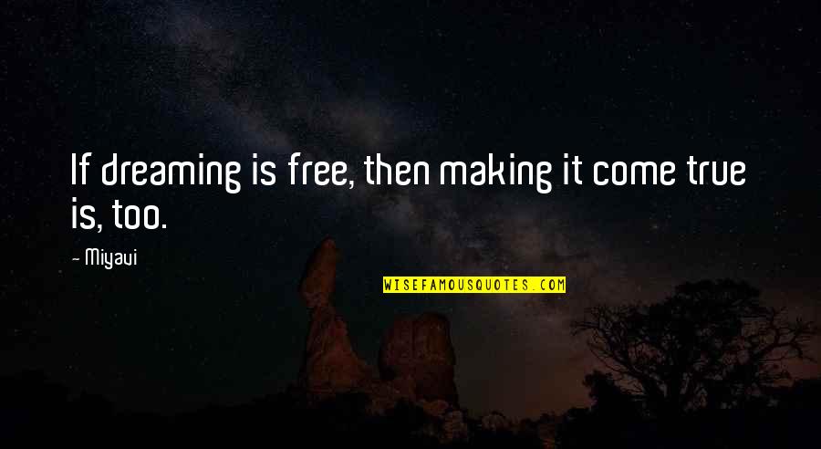 Making Your Dream Come True Quotes By Miyavi: If dreaming is free, then making it come