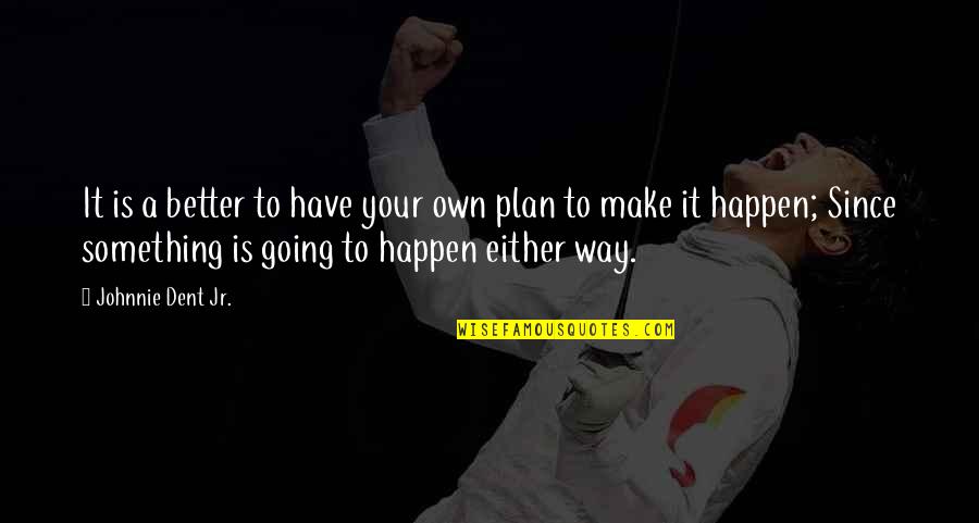 Making Your Dreams Happen Quotes By Johnnie Dent Jr.: It is a better to have your own