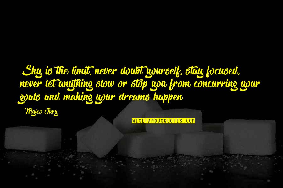 Making Your Dreams Happen Quotes By Myles Jury: Sky is the limit, never doubt yourself, stay