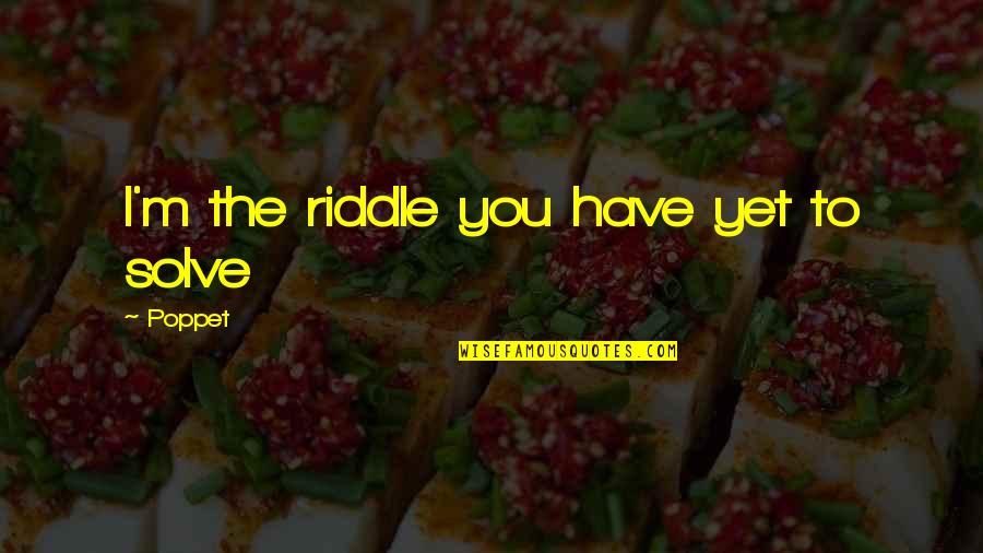 Making Your Dreams Happen Quotes By Poppet: I'm the riddle you have yet to solve