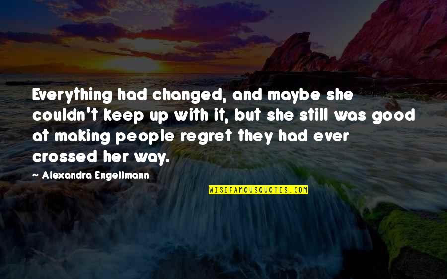 Making Your Ex Regret Quotes By Alexandra Engellmann: Everything had changed, and maybe she couldn't keep
