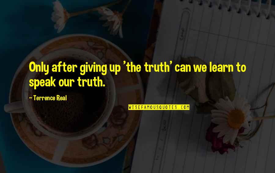 Making Your Ex Regret Quotes By Terrence Real: Only after giving up 'the truth' can we