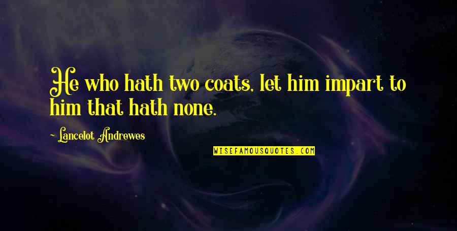 Making Your Girlfriend Jealous Quotes By Lancelot Andrewes: He who hath two coats, let him impart Making Your Girlfriend Jealous Quotes By Lancelot Andrewes: He who hath two coats, let him impart