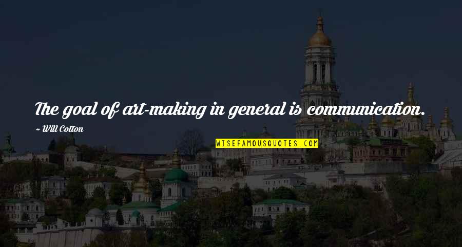 Making Your Goal Quotes By Will Cotton: The goal of art-making in general is communication. Making Your Goal Quotes By Will Cotton: The goal of art-making in general is communication.