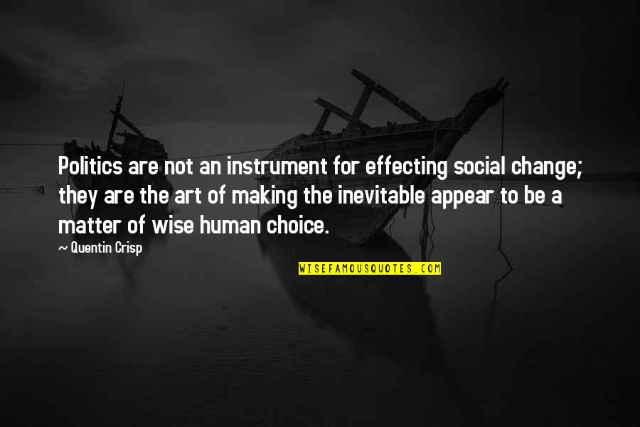 Making Your Own Choice Quotes By Quentin Crisp: Politics are not an instrument for effecting social Making Your Own Choice Quotes By Quentin Crisp: Politics are not an instrument for effecting social
