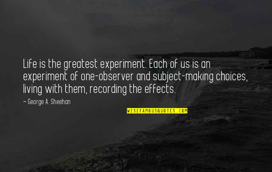 Making Your Own Choices In Life Quotes By George A. Sheehan: Life is the greatest experiment. Each of us