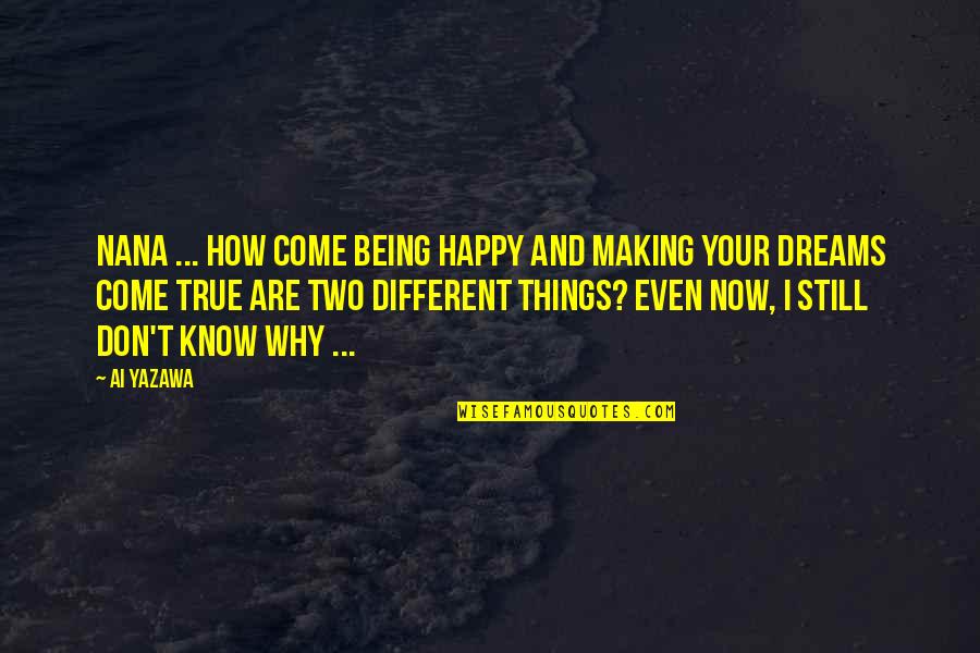 Making Your Own Dreams Come True Quotes By Ai Yazawa: Nana ... how come being happy and making Making Your Own Dreams Come True Quotes By Ai Yazawa: Nana ... how come being happy and making