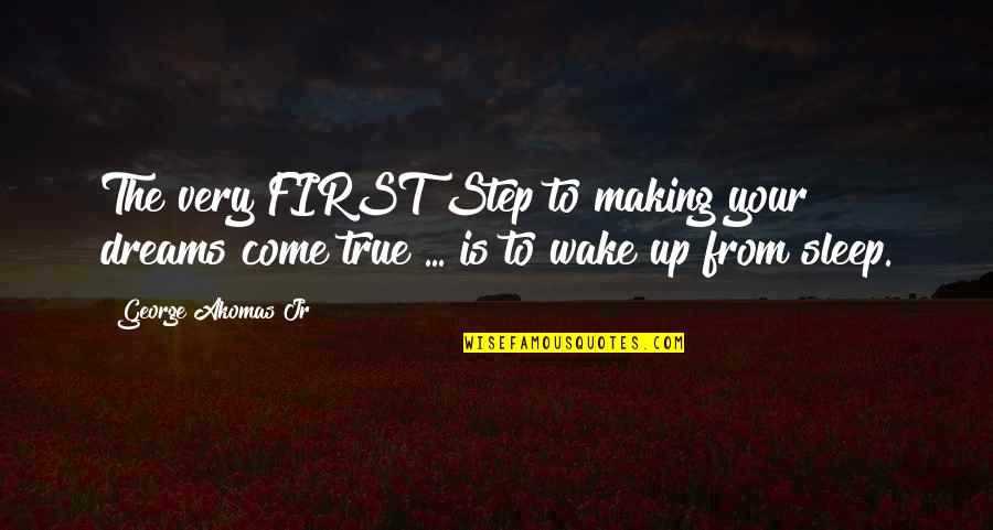 Making Your Own Dreams Come True Quotes By George Akomas Jr: The very FIRST Step to making your dreams Making Your Own Dreams Come True Quotes By George Akomas Jr: The very FIRST Step to making your dreams