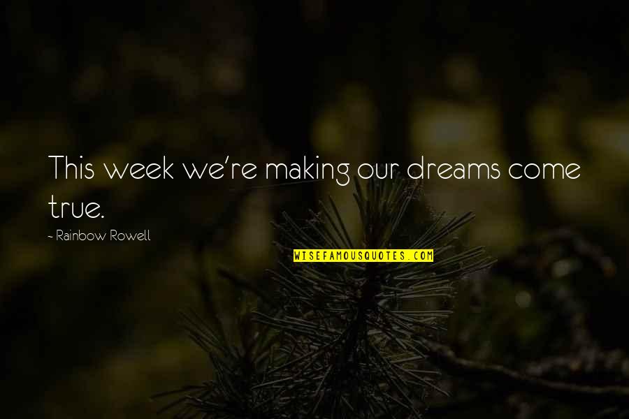 Making Your Own Dreams Come True Quotes By Rainbow Rowell: This week we're making our dreams come true. Making Your Own Dreams Come True Quotes By Rainbow Rowell: This week we're making our dreams come true.