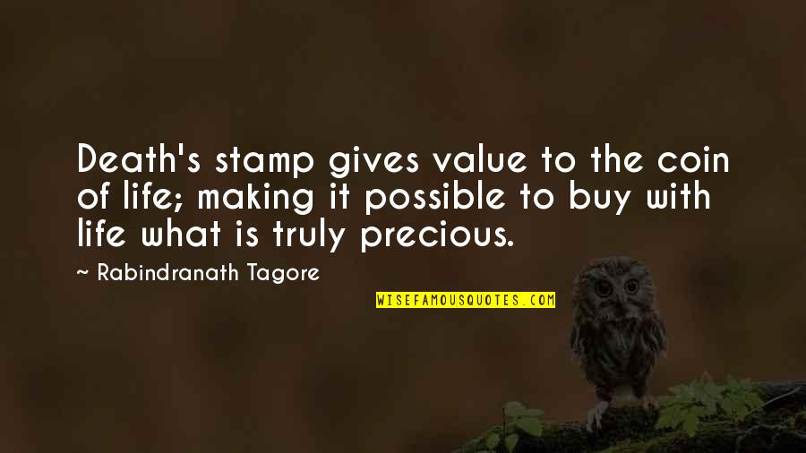 Making Your Own Life Quotes By Rabindranath Tagore: Death's stamp gives value to the coin of Making Your Own Life Quotes By Rabindranath Tagore: Death's stamp gives value to the coin of
