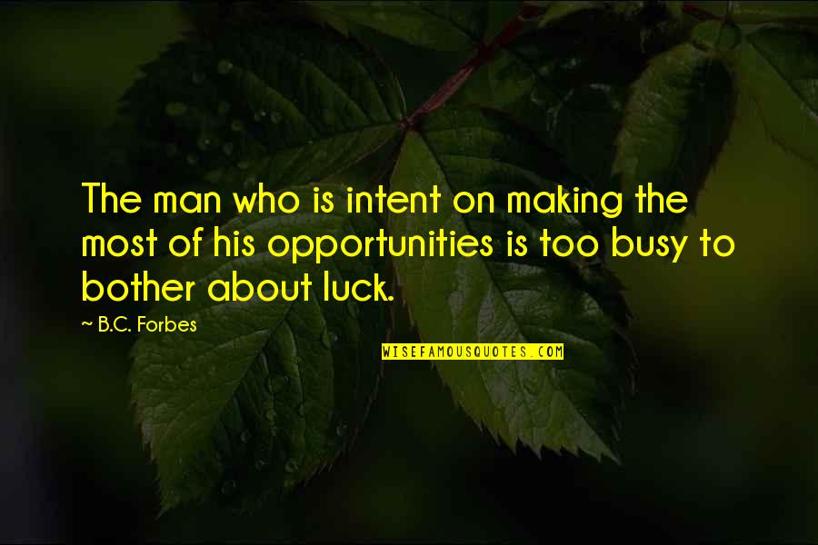 Making Your Own Luck Quotes By B.C. Forbes: The man who is intent on making the