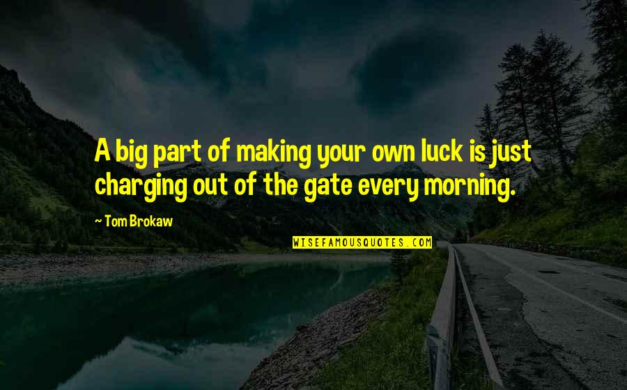 Making Your Own Luck Quotes By Tom Brokaw: A big part of making your own luck