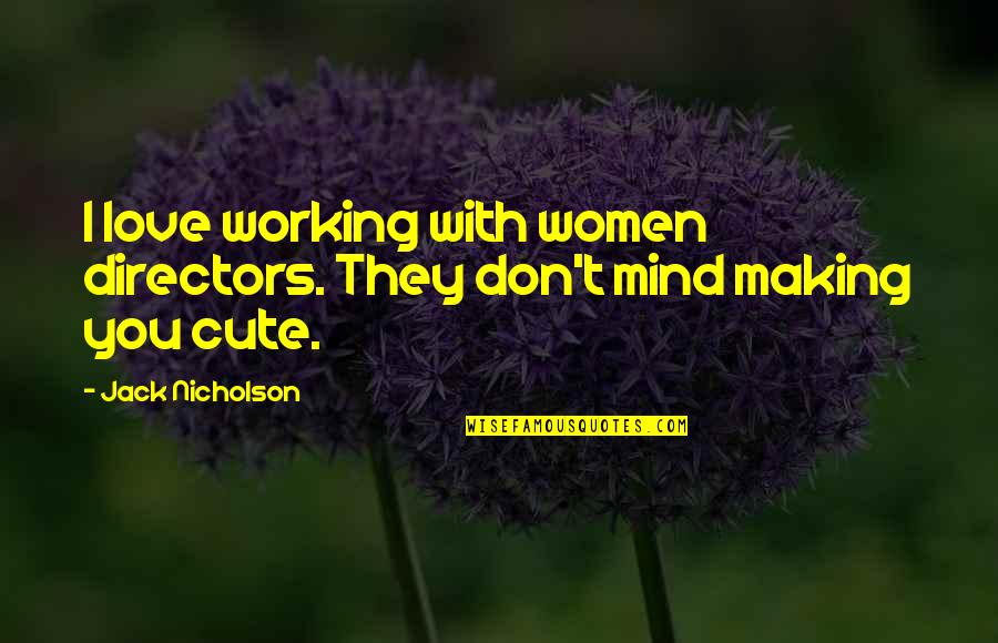 Making Your Own Mind Up Quotes By Jack Nicholson: I love working with women directors. They don't