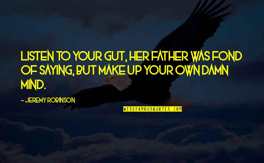 Making Your Own Mind Up Quotes By Jeremy Robinson: Listen to your gut, her father was fond