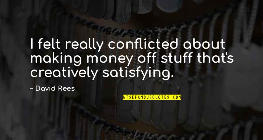 Making Your Own Money Quotes By David Rees: I felt really conflicted about making money off