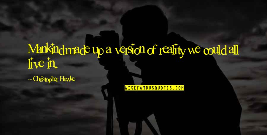 Making Your Own Reality Quotes By Christopher Hawke: Mankind made up a version of reality we