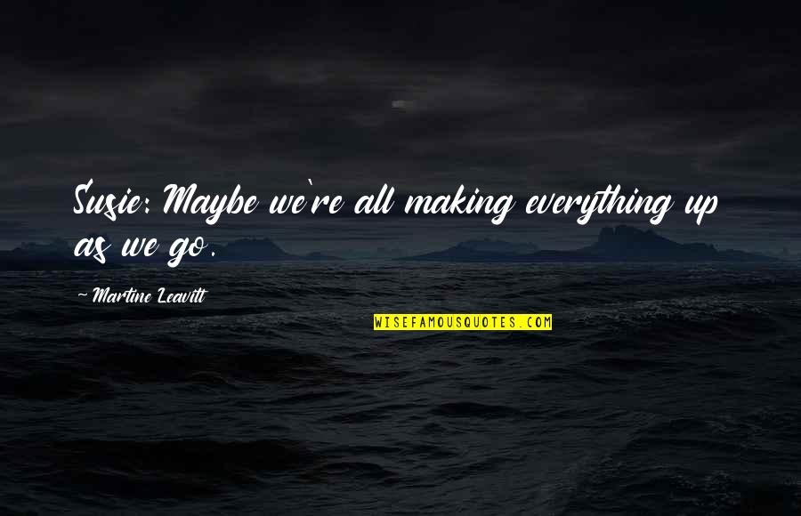 Making Your Own Reality Quotes By Martine Leavitt: Susie: Maybe we're all making everything up as