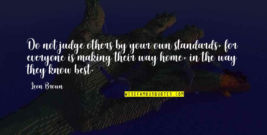 Making Your Own Way Quotes By Leon Brown: Do not judge others by your own standards,