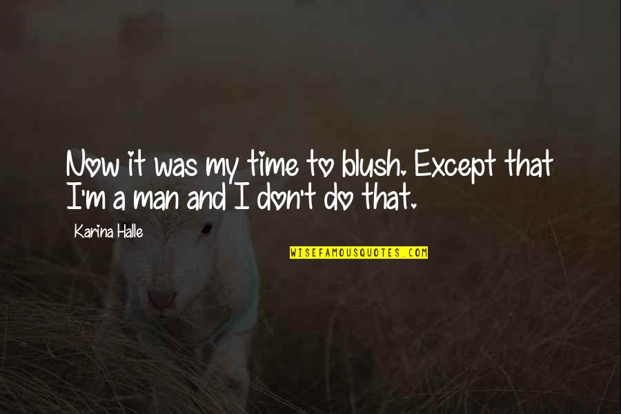 Making Your Parents Happy Quotes By Karina Halle: Now it was my time to blush. Except