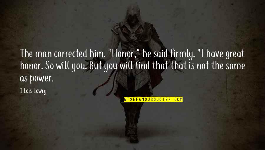 Making Your Relationship Work Quotes By Lois Lowry: The man corrected him. "Honor," he said firmly.