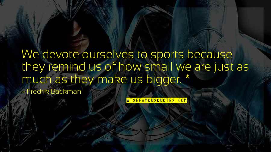 Making Your Thoughts Real Quotes By Fredrik Backman: We devote ourselves to sports because they remind