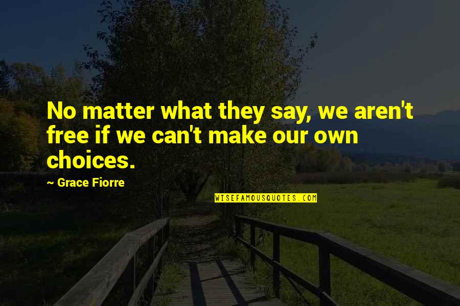 Making Your Voice Heard Quotes By Grace Fiorre: No matter what they say, we aren't free