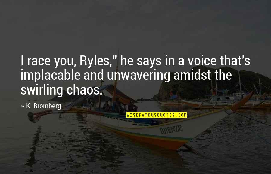 Making Yourself Happy And Not Everyone Else Quotes By K. Bromberg: I race you, Ryles," he says in a